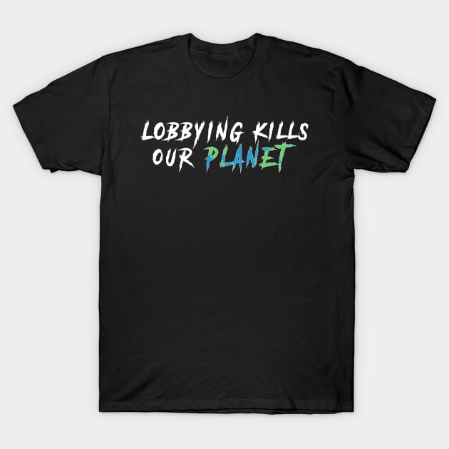 Lobbying kills our planet T-Shirt by Manikool